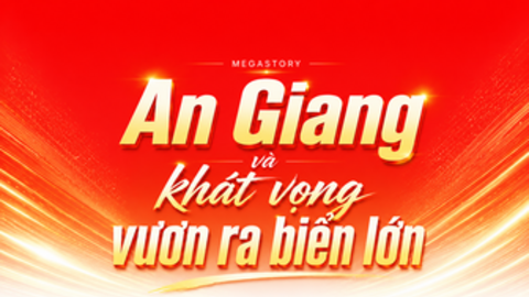 [Megastory] An Giang và khát vọng vươn ra biển lớn 