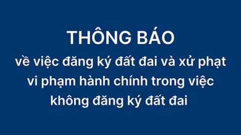 Thông báo về việc đăng ký đất đai và xử phạt vi phạm hành chính trong việc không đăng ký đất đai