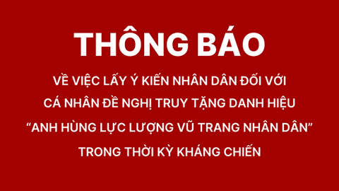 Thông báo về việc lấy ý kiến Nhân dân đối với cá nhân đề nghị truy tặng danh hiệu “Anh hùng Lực lượng vũ trang nhân dân” trong thời kỳ kháng chiến