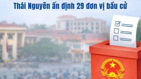 Thái Nguyên ấn định 29 đơn vị bầu cử đại biểu HĐND tỉnh nhiệm kỳ 2026-2031
