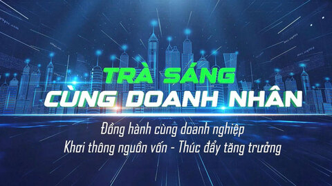 Trà sáng cùng doanh nhân: Khơi thông nguồn vốn – Thúc đẩy tăng trưởng