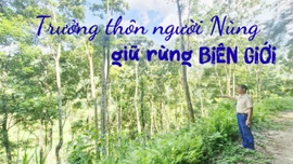 ĐIỂM TỰA BÌNH YÊN NƠI BIÊN CƯƠNG: Bài 4: Trưởng thôn người Nùng giữ rừng biên giới