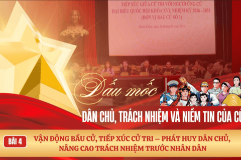 [Megastory] Bài 4: Vận động bầu cử, tiếp xúc cử tri - phát huy dân chủ, nâng cao trách nhiệm trước Nhân dân