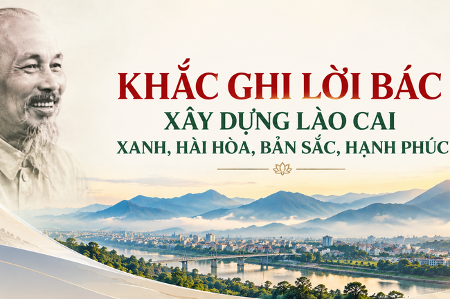 Khắc ghi lời Bác - Xây dựng Lào Cai xanh, hài hòa, bản sắc, hạnh phúc