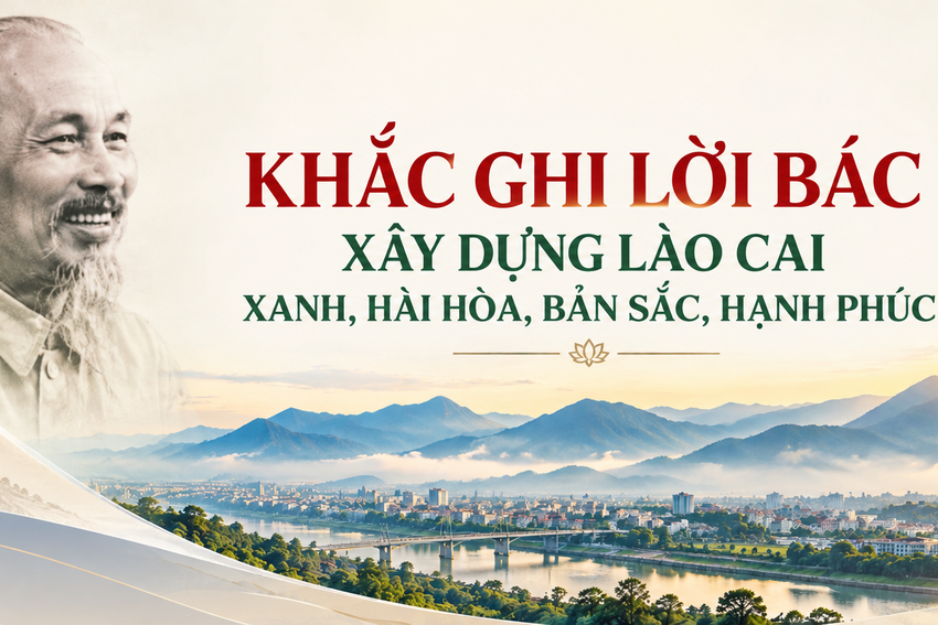 Khắc ghi lời Bác - Xây dựng Lào Cai xanh, hài hòa, bản sắc, hạnh phúc