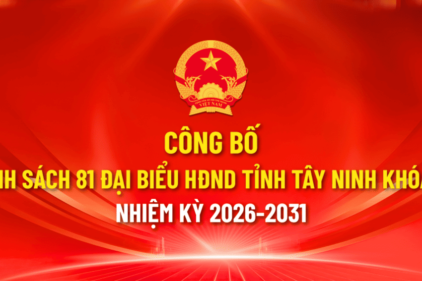Công bố danh sách 81 đại biểu HĐND tỉnh Tây Ninh khóa XI, nhiệm kỳ 2026-2031