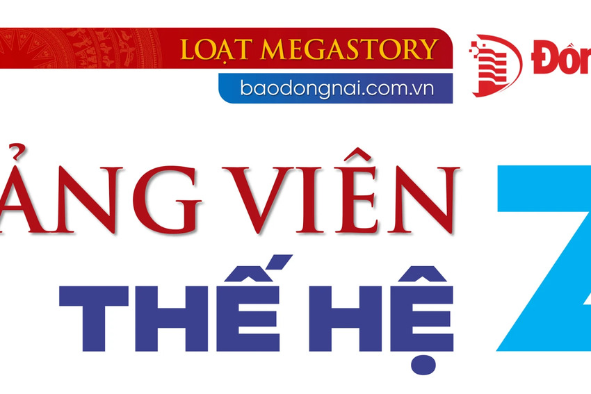 [Loạt Megastory] Đảng viên thế hệ Z (Kỳ 2)