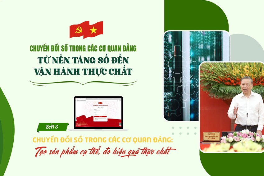 [Megastory] Chuyển đổi số trong các cơ quan Đảng: Tạo sản phẩm cụ thể, đo hiệu quả thực chất (Bài 3)